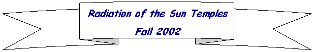 Curved Up Ribbon: Radiation of the Sun Temples
Fall 2002
